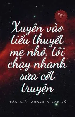 Ảnh bìa của XUYÊN VÀO TIỂU THUYẾT MẸ NHỎ, TÔI CHẠY NHANH SỬA CỐT TRUYỆN