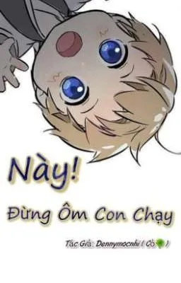 Ảnh bìa của [ Boylove] ( hoàn) Này! Đừng Ôm Con Chạy